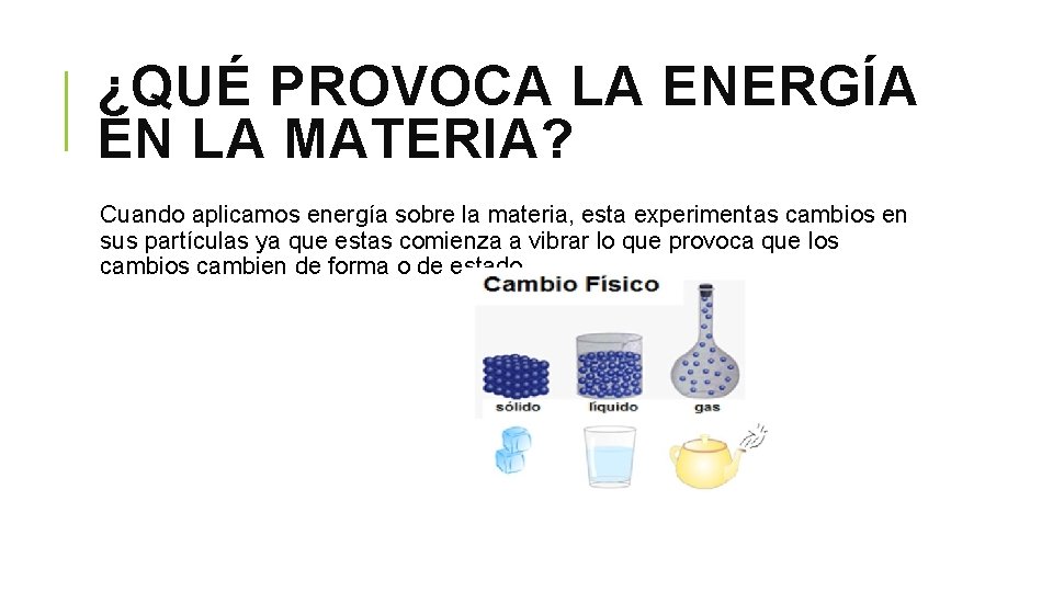 ¿QUÉ PROVOCA LA ENERGÍA EN LA MATERIA? Cuando aplicamos energía sobre la materia, esta