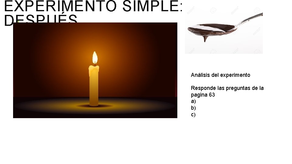 EXPERIMENTO SIMPLE: DESPUÉS Análisis del experimento Responde las preguntas de la pagina 63 a)