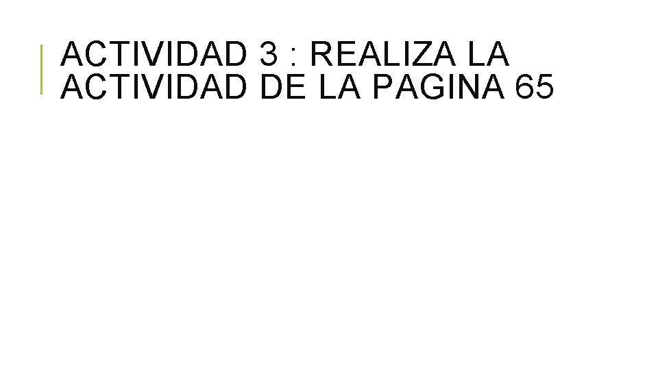 ACTIVIDAD 3 : REALIZA LA ACTIVIDAD DE LA PAGINA 65 