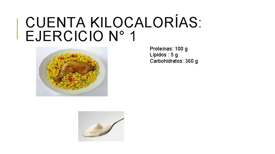 CUENTA KILOCALORÍAS: EJERCICIO N° 1 Proteínas: 100 g Lípidos : 5 g Carbohidratos: 360