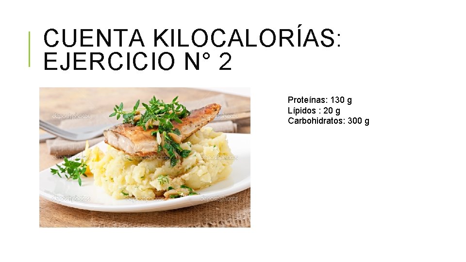 CUENTA KILOCALORÍAS: EJERCICIO N° 2 Proteínas: 130 g Lípidos : 20 g Carbohidratos: 300