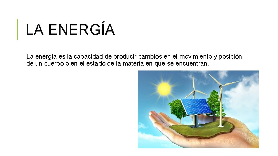 LA ENERGÍA La energía es la capacidad de producir cambios en el movimiento y