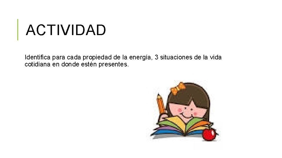 ACTIVIDAD Identifica para cada propiedad de la energía, 3 situaciones de la vida cotidiana