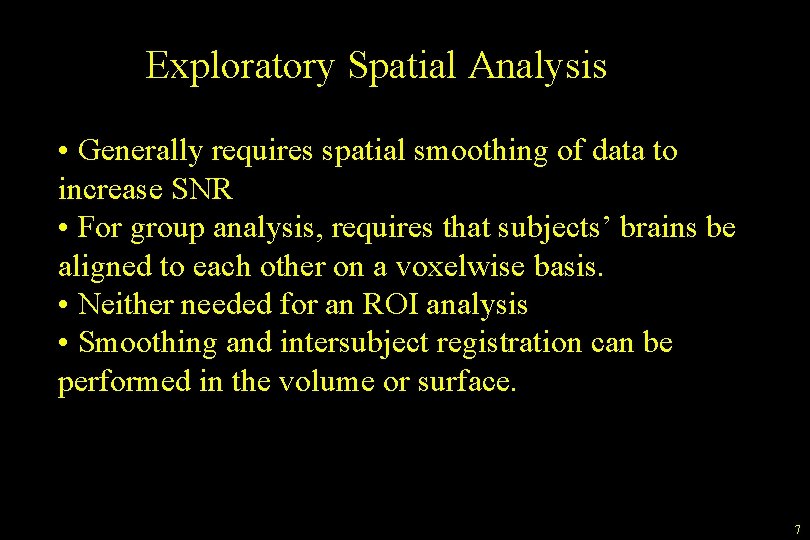 Exploratory Spatial Analysis • Generally requires spatial smoothing of data to increase SNR •