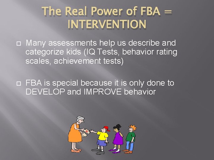 The Real Power of FBA = INTERVENTION Many assessments help us describe and categorize