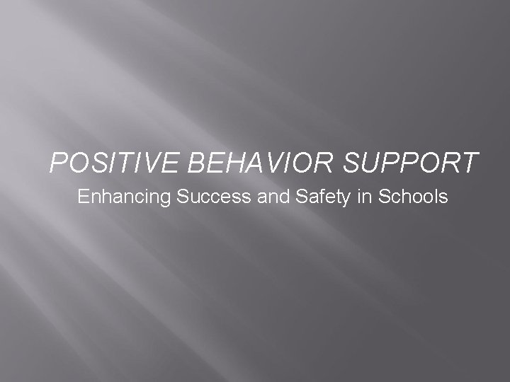 POSITIVE BEHAVIOR SUPPORT Enhancing Success and Safety in Schools 