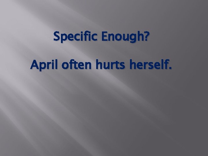 Specific Enough? April often hurts herself. 