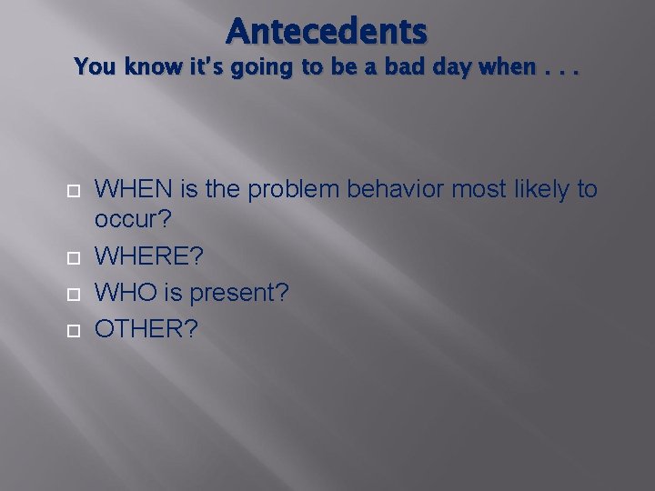 Antecedents You know it’s going to be a bad day when. . . WHEN