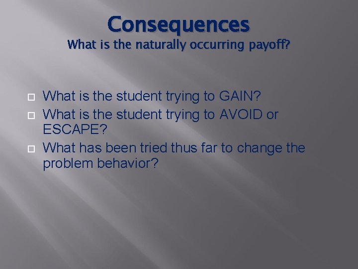 Consequences What is the naturally occurring payoff? What is the student trying to GAIN?