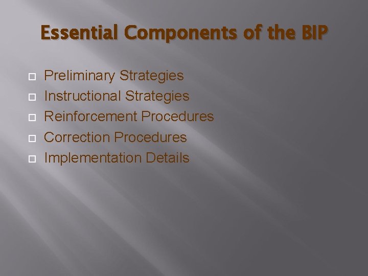 Essential Components of the BIP Preliminary Strategies Instructional Strategies Reinforcement Procedures Correction Procedures Implementation