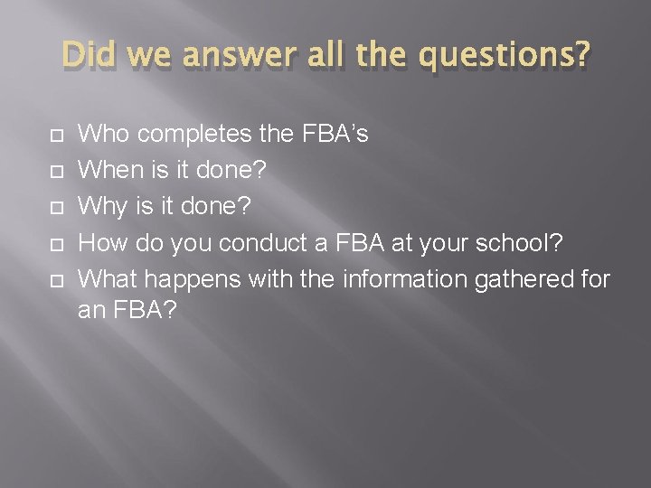 Did we answer all the questions? Who completes the FBA’s When is it done?