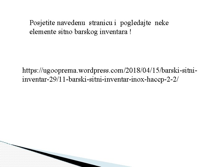 Posjetite navedenu stranicu i pogledajte neke elemente sitno barskog inventara ! https: //ugooprema. wordpress.