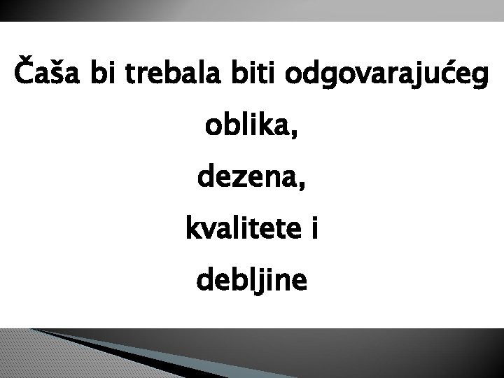 Čaša bi trebala biti odgovarajućeg oblika, dezena, kvalitete i debljine 