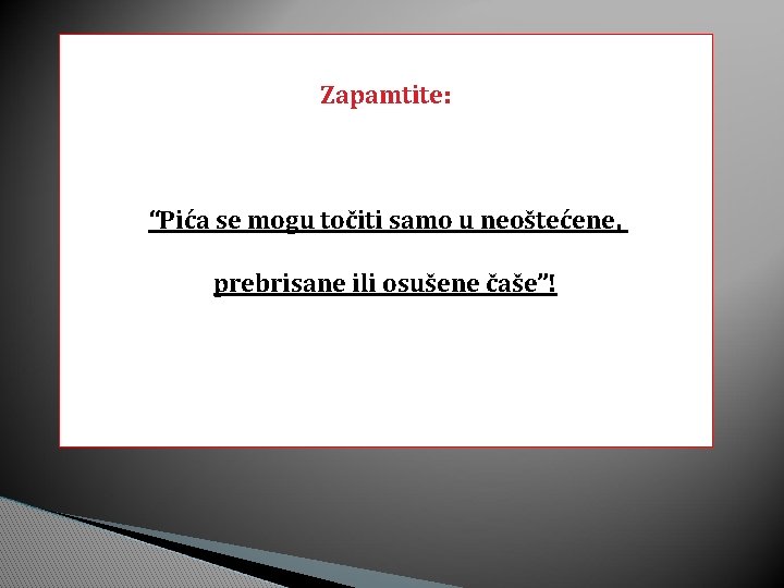 Zapamtite: “Pića se mogu točiti samo u neoštećene, prebrisane ili osušene čaše”! 