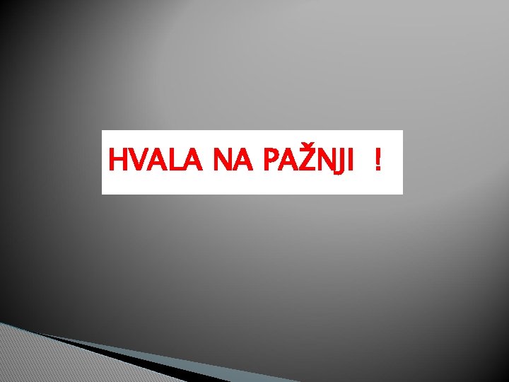 HVALA NA PAŽNJI ! 