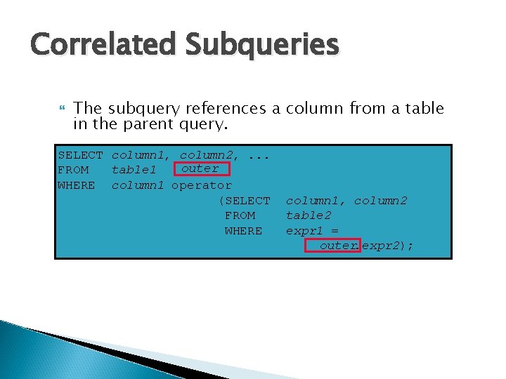 Correlated Subqueries The subquery references a column from a table in the parent query.