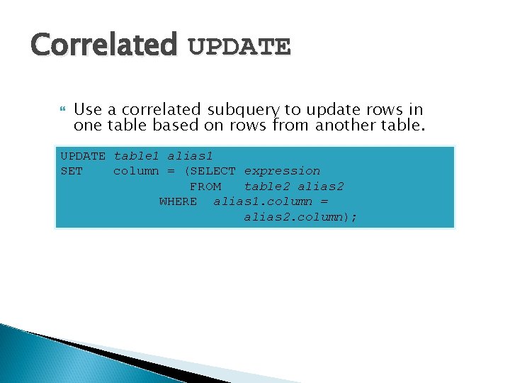 Correlated UPDATE Use a correlated subquery to update rows in one table based on