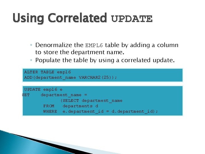 Using Correlated UPDATE ◦ Denormalize the EMPL 6 table by adding a column to