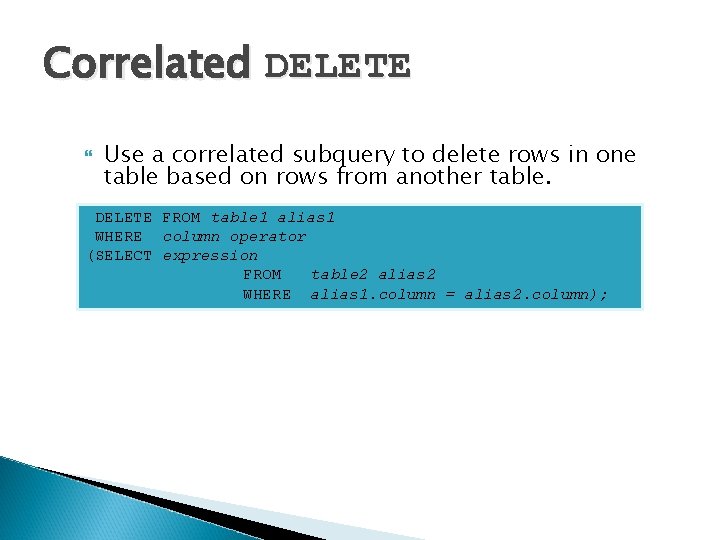 Correlated DELETE Use a correlated subquery to delete rows in one table based on