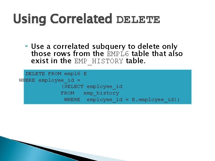 Using Correlated DELETE Use a correlated subquery to delete only those rows from the