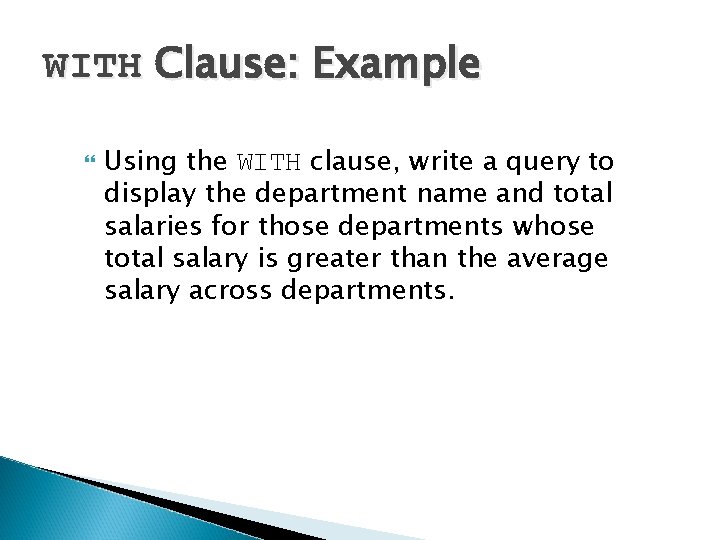 WITH Clause: Example Using the WITH clause, write a query to display the department