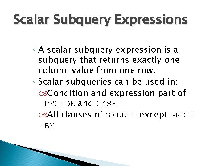 Scalar Subquery Expressions ◦ A scalar subquery expression is a subquery that returns exactly
