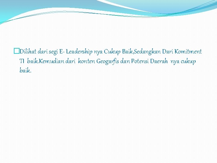 �Dilihat dari segi E- Leadership nya Cukup Baik, Sedangkan Dari Komitment TI baik. Kemudian