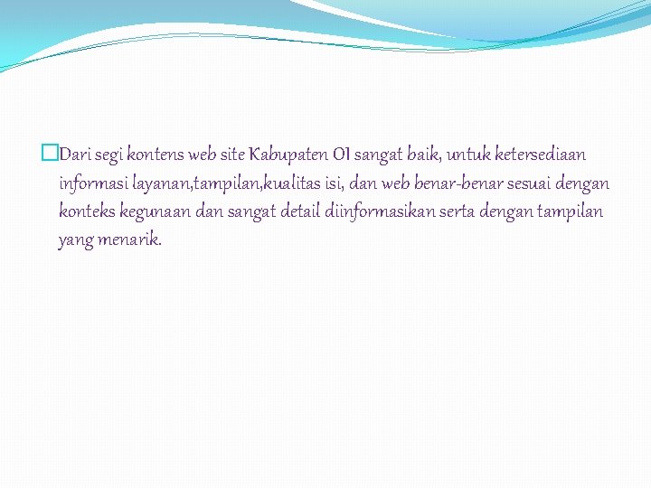 �Dari segi kontens web site Kabupaten OI sangat baik, untuk ketersediaan informasi layanan, tampilan,