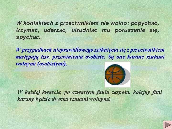 W kontaktach z przeciwnikiem nie wolno: popychać, trzymać, uderzać, utrudniać mu poruszanie się, spychać.