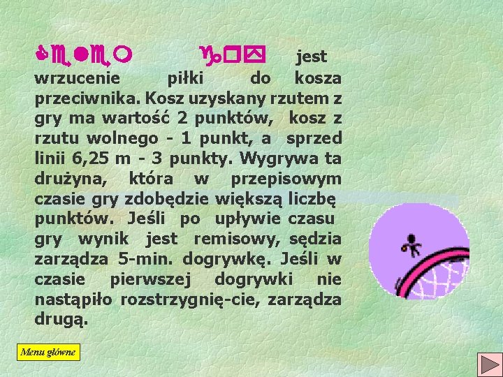 Celem gry jest wrzucenie piłki do kosza przeciwnika. Kosz uzyskany rzutem z gry ma