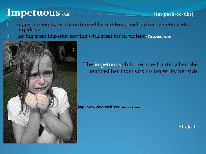 Impetuous 1. 2. [im-pech-oo-uhs] (Adj) of, pertaining to, or characterized by sudden or rash