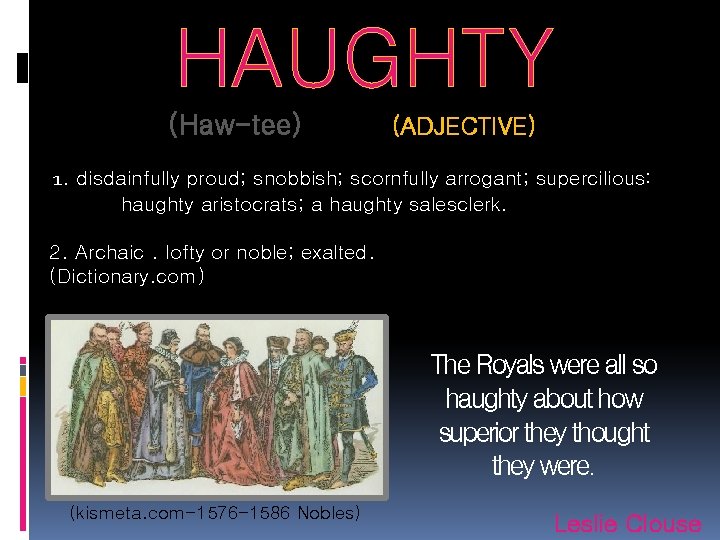 HAUGHTY (Haw-tee) (ADJECTIVE) 1. disdainfully proud; snobbish; scornfully arrogant; supercilious: haughty aristocrats; a haughty