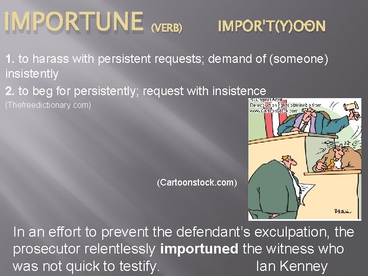 IMPORTUNE (VERB) IMPÔRˈT(Y)O ON 1. to harass with persistent requests; demand of (someone) insistently