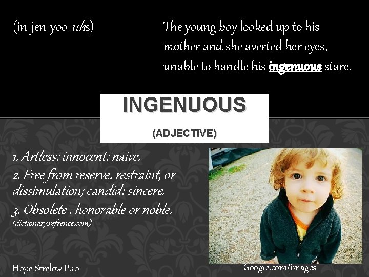 (in-jen-yoo-uhs) The young boy looked up to his mother and she averted her eyes,