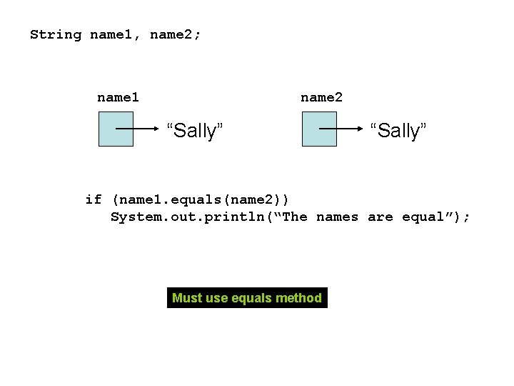 String name 1, name 2; name 2 name 1 “Sally” if (name 1. equals(name