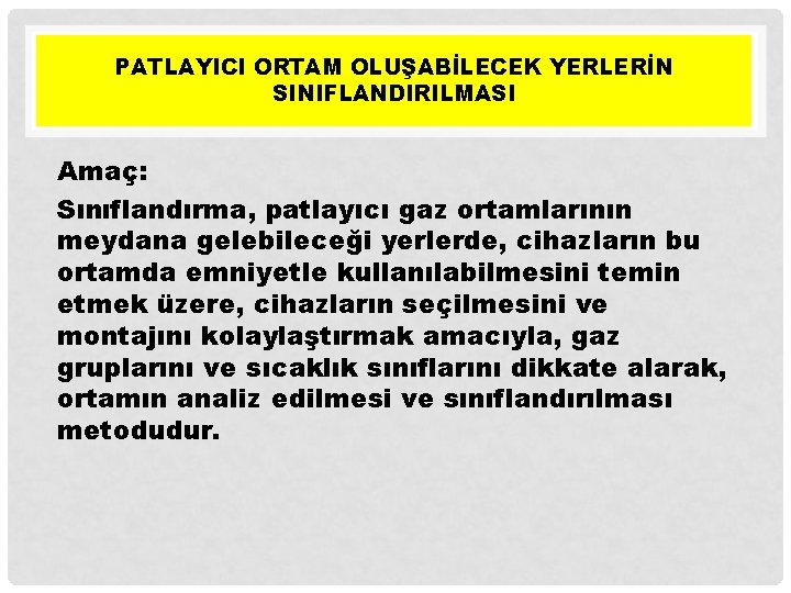 PATLAYICI ORTAM OLUŞABİLECEK YERLERİN SINIFLANDIRILMASI Amaç: Sınıflandırma, patlayıcı gaz ortamlarının meydana gelebileceği yerlerde, cihazların