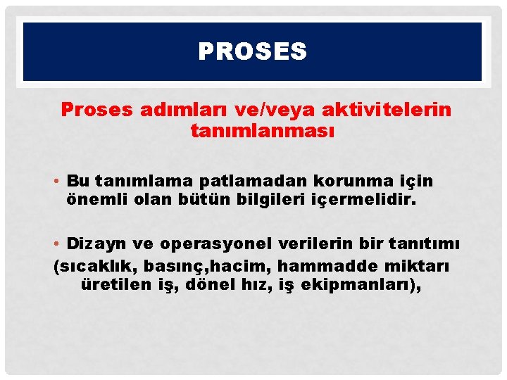 PROSES Proses adımları ve/veya aktivitelerin tanımlanması • Bu tanımlama patlamadan korunma için önemli olan