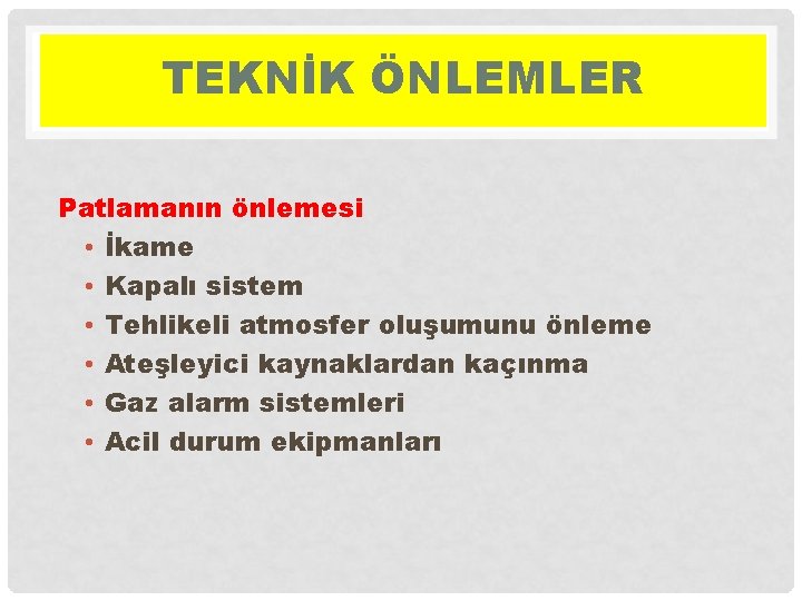 TEKNİK ÖNLEMLER Patlamanın önlemesi • İkame • Kapalı sistem • Tehlikeli atmosfer oluşumunu önleme