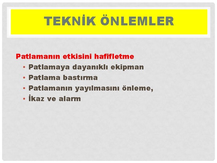 TEKNİK ÖNLEMLER Patlamanın etkisini hafifletme • Patlamaya dayanıklı ekipman • Patlama bastırma • Patlamanın