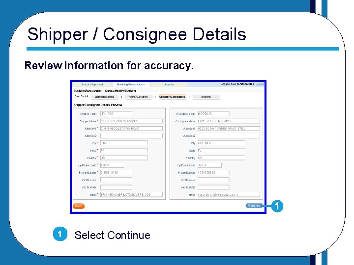 Shipper / Consignee Details Review information for accuracy. 1 1 Select Continue 