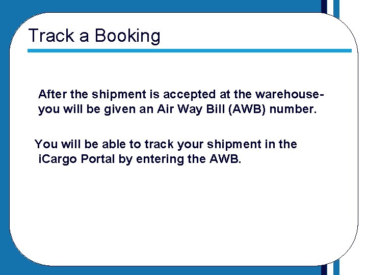 Track a Booking After the shipment is accepted at the warehouseyou will be given