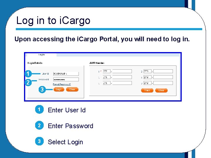 Log in to i. Cargo Upon accessing the i. Cargo Portal, you will need