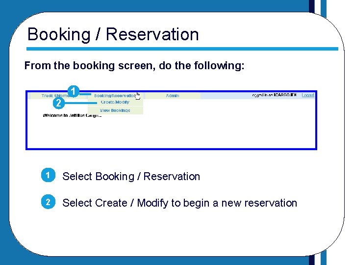 Booking / Reservation From the booking screen, do the following: 1 2 1 Select