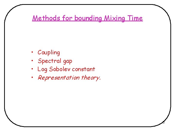 Methods for bounding Mixing Time • • Coupling Spectral gap Log Sobolev constant Representation