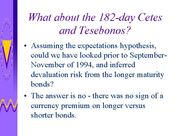 What about the 182 -day Cetes and Tesebonos? • Assuming the expectations hypothesis, could