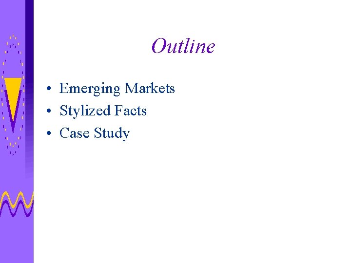 Outline • Emerging Markets • Stylized Facts • Case Study 