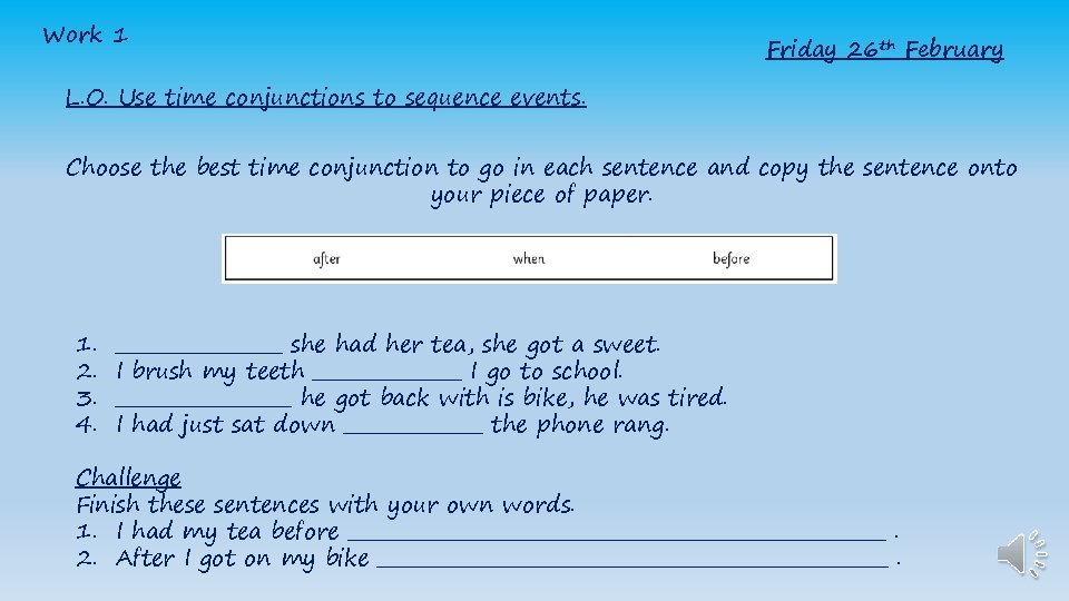 Work 1 Friday 26 th February L. O. Use time conjunctions to sequence events.