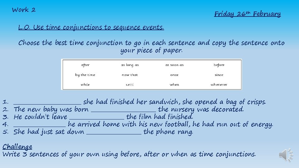 Work 2 Friday 26 th February L. O. Use time conjunctions to sequence events.