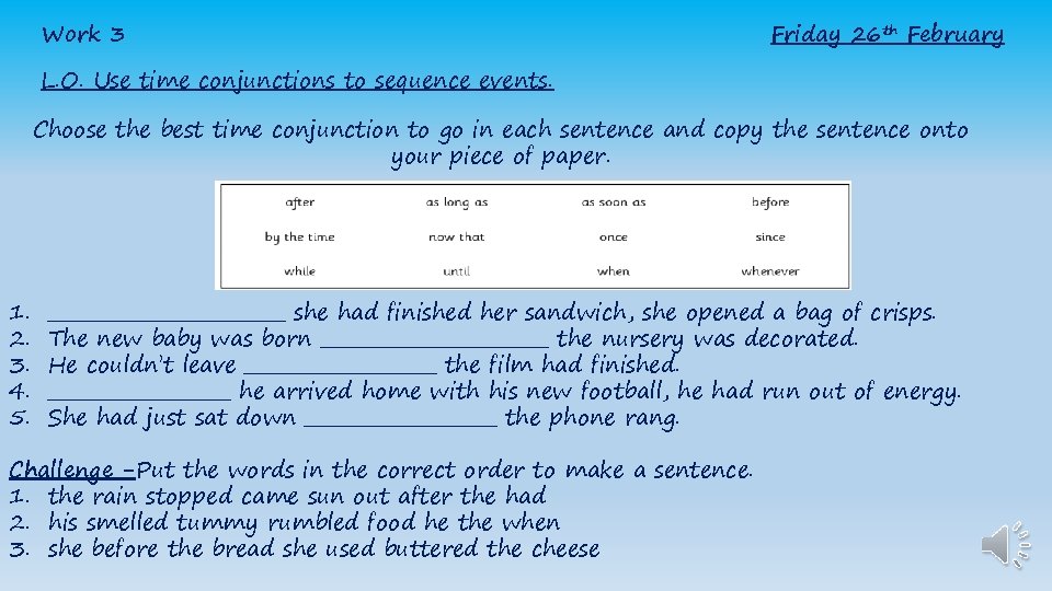 Work 3 Friday 26 th February L. O. Use time conjunctions to sequence events.