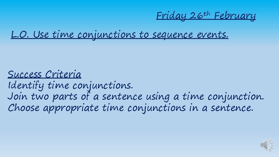 Friday 26 th February L. O. Use time conjunctions to sequence events. Success Criteria